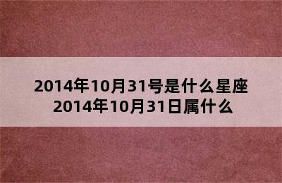 2014年10月31号是什么星座 2014年10月31日属什么